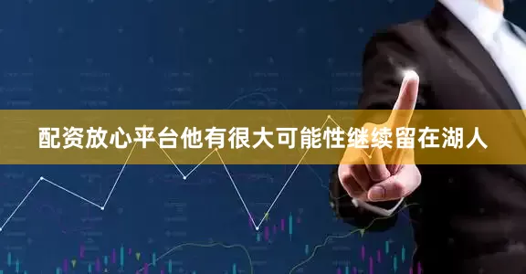 配资放心平台他有很大可能性继续留在湖人