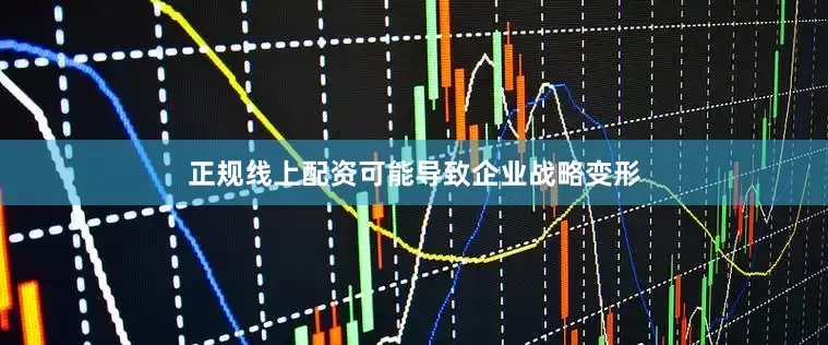 正规线上配资可能导致企业战略变形