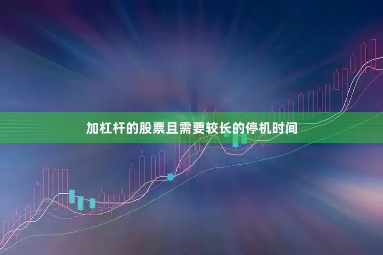 加杠杆的股票且需要较长的停机时间